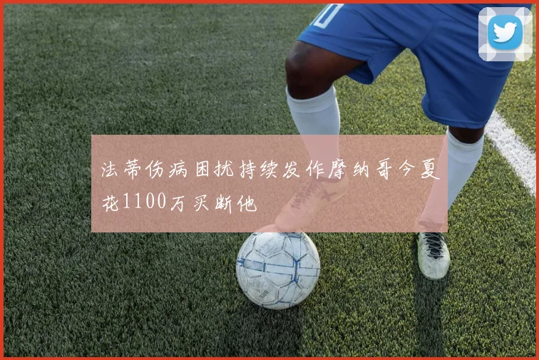 法蒂伤病困扰持续发作摩纳哥今夏花1100万买断他